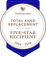 Healthgrades Five Star for Total Knee Replacement 2004-2018 Healthgrades Five Star for Total Knee Replacement 2004-2018